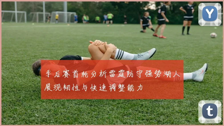 季后赛首轮分析雷霆防守强势湖人展现韧性与快速调整能力